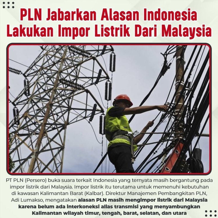 PLN Jabarkan Alasan Indonesia Lakukan Impor Listrik Dari Malaysia